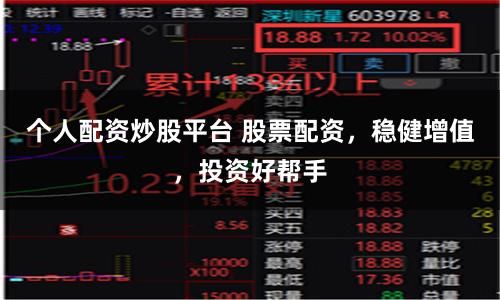 个人配资炒股平台 股票配资，稳健增值，投资好帮手